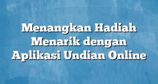 Menangkan Hadiah Menarik dengan Aplikasi Undian Online