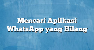 Mencari Aplikasi WhatsApp yang Hilang