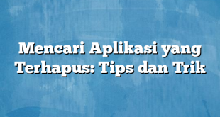 Mencari Aplikasi yang Terhapus: Tips dan Trik