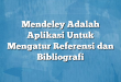 Mendeley Adalah Aplikasi Untuk Mengatur Referensi dan Bibliografi