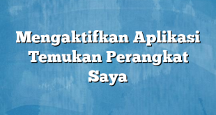 Mengaktifkan Aplikasi Temukan Perangkat Saya