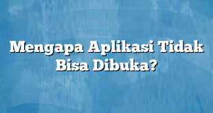 Mengapa Aplikasi Tidak Bisa Dibuka?