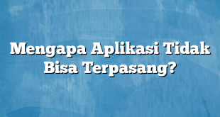 Mengapa Aplikasi Tidak Bisa Terpasang?