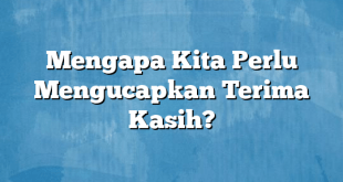 Mengapa Kita Perlu Mengucapkan Terima Kasih?