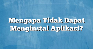 Mengapa Tidak Dapat Menginstal Aplikasi?