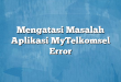 Mengatasi Masalah Aplikasi MyTelkomsel Error