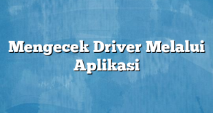 Mengecek Driver Melalui Aplikasi