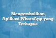 Mengembalikan Aplikasi WhatsApp yang Terhapus
