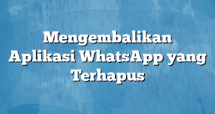 Mengembalikan Aplikasi WhatsApp yang Terhapus