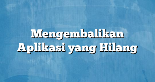 Mengembalikan Aplikasi yang Hilang