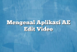 Mengenal Aplikasi AE Edit Video