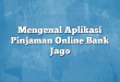 Mengenal Aplikasi Pinjaman Online Bank Jago