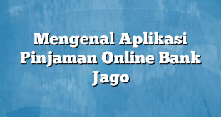 Mengenal Aplikasi Pinjaman Online Bank Jago