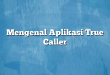 Mengenal Aplikasi True Caller