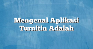 Mengenal Aplikasi Turnitin Adalah