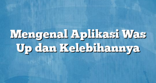 Mengenal Aplikasi Was Up dan Kelebihannya