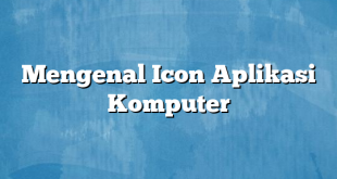 Mengenal Icon Aplikasi Komputer