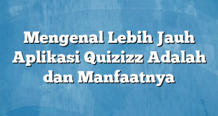 Mengenal Lebih Jauh Aplikasi Quizizz Adalah dan Manfaatnya