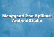 Mengganti Icon Aplikasi Android Studio