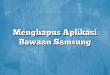 Menghapus Aplikasi Bawaan Samsung