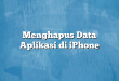 Menghapus Data Aplikasi di iPhone