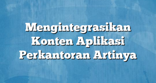 Mengintegrasikan Konten Aplikasi Perkantoran Artinya