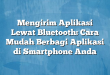 Mengirim Aplikasi Lewat Bluetooth: Cara Mudah Berbagi Aplikasi di Smartphone Anda