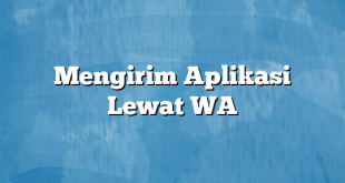 Mengirim Aplikasi Lewat WA