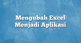 Mengubah Excel Menjadi Aplikasi