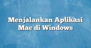 Menjalankan Aplikasi Mac di Windows