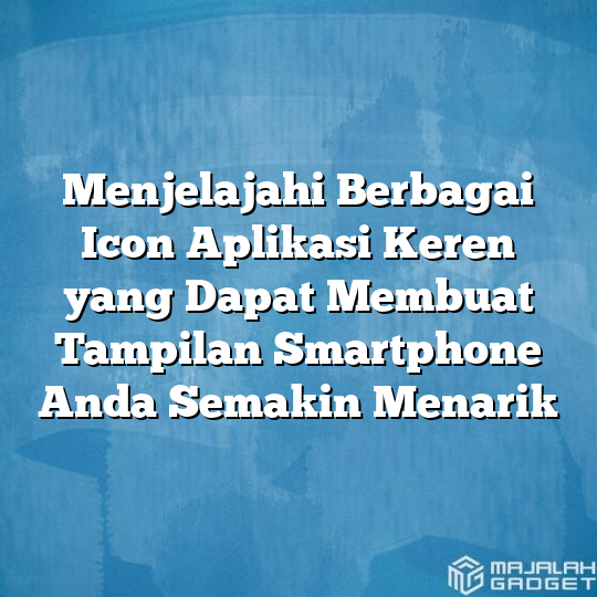 Menjelajahi Berbagai Icon Aplikasi Keren Yang Dapat Membuat Tampilan Smartphone Anda Semakin 1997