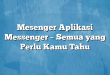 Mesenger Aplikasi Messenger – Semua yang Perlu Kamu Tahu