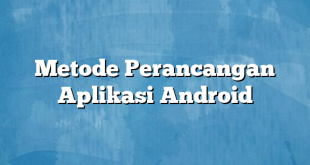 Metode Perancangan Aplikasi Android