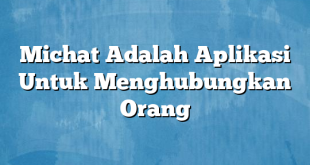 Michat Adalah Aplikasi Untuk Menghubungkan Orang