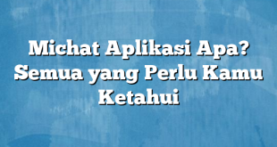 Michat Aplikasi Apa? Semua yang Perlu Kamu Ketahui