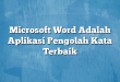 Microsoft Word Adalah Aplikasi Pengolah Kata Terbaik