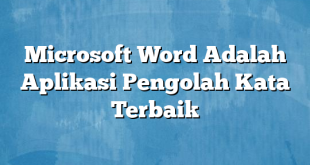 Microsoft Word Adalah Aplikasi Pengolah Kata Terbaik