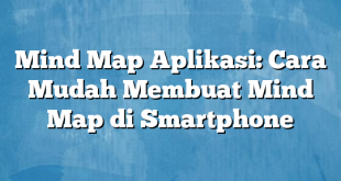 Mind Map Aplikasi: Cara Mudah Membuat Mind Map di Smartphone