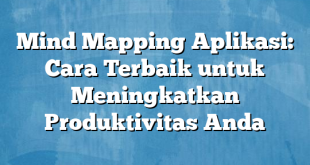 Mind Mapping Aplikasi: Cara Terbaik untuk Meningkatkan Produktivitas Anda