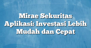 Mirae Sekuritas Aplikasi: Investasi Lebih Mudah dan Cepat