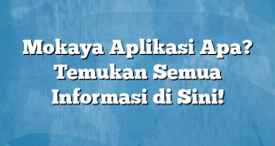 Mokaya Aplikasi Apa? Temukan Semua Informasi di Sini!