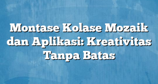 Montase Kolase Mozaik dan Aplikasi: Kreativitas Tanpa Batas