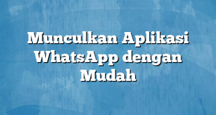 Munculkan Aplikasi WhatsApp dengan Mudah