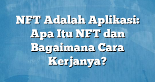 NFT Adalah Aplikasi: Apa Itu NFT dan Bagaimana Cara Kerjanya?