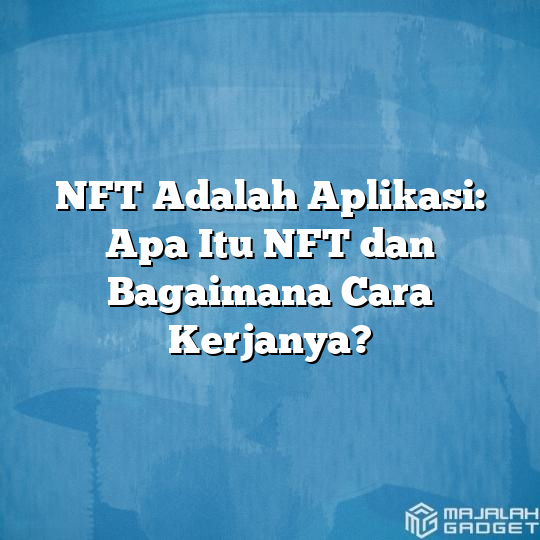 Nft Adalah Aplikasi Apa Itu Nft Dan Bagaimana Cara Kerjanya Majalah