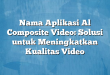 Nama Aplikasi Al Composite Video: Solusi untuk Meningkatkan Kualitas Video