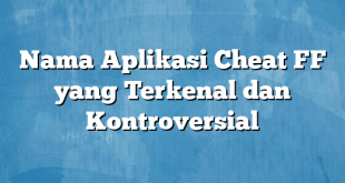 Nama Aplikasi Cheat FF yang Terkenal dan Kontroversial