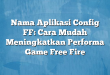 Nama Aplikasi Config FF: Cara Mudah Meningkatkan Performa Game Free Fire
