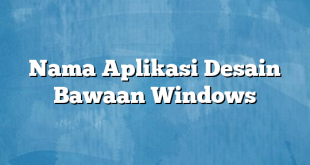 Nama Aplikasi Desain Bawaan Windows