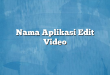 Nama Aplikasi Edit Video